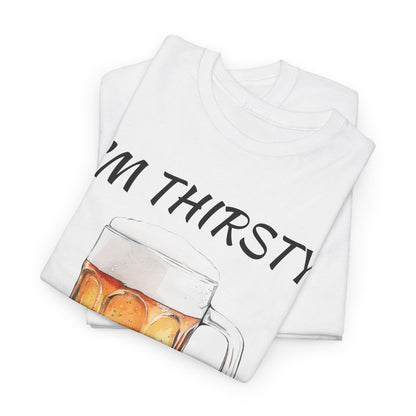Beer Mug Tee – "I'm Thirsty I Need a Beer"