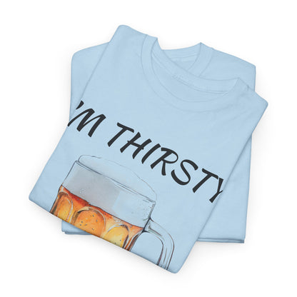 Beer Mug Tee – "I'm Thirsty I Need a Beer"