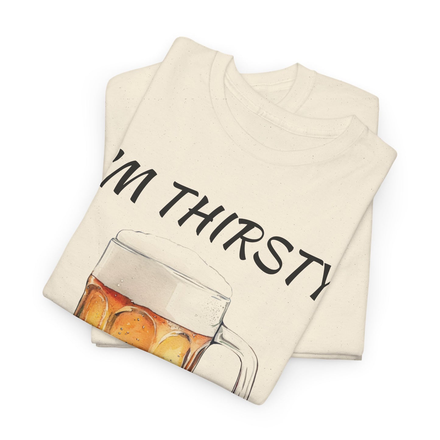 Beer Mug Tee – "I'm Thirsty I Need a Beer"
